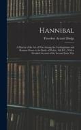 Hannibal: A History of the Art of War Among the Carthaginians and Romans Down to the Battle of Pydna, 168 B.C., With a Detailed di Theodore Ayrault Dodge edito da LEGARE STREET PR