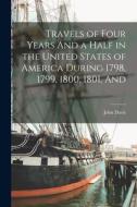 Travels of Four Years And a Half in the United States of America During 1798, 1799, 1800, 1801, And di John Davis edito da LEGARE STREET PR