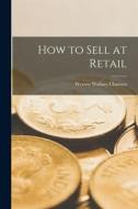 How to Sell at Retail di Werrett Wallace Charters edito da LEGARE STREET PR