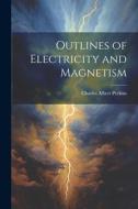 Outlines of Electricity and Magnetism di Charles Albert Perkins edito da LEGARE STREET PR