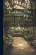 Horticultural Buildings: Their Construction, Heating, Interior Fittings, &c. di F. Attfield Fawkes edito da LEGARE STREET PR