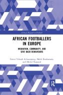 African Footballers In Europe di Ernest Yeboah Acheampong, Malek Bouhaouala, Michel Raspaud edito da Taylor & Francis Ltd