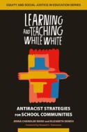 Learning And Teaching While White di Jenna Chandler-Ward, Elizabeth Denevi edito da Taylor & Francis Ltd