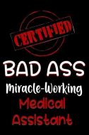 Certified Bad Ass Miracle-Working Medical Assistant: Funny Gift Notebook for Employee, Coworker or Boss di Genius Jobs Publishing edito da INDEPENDENTLY PUBLISHED