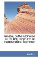 An Essay On The Inspiration Of The Holy Scriptures Of The Old And New Testament di John Dick edito da Bibliolife