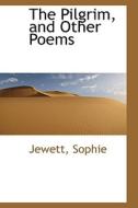 The Pilgrim, And Other Poems di Jewett Sophie edito da Bibliolife