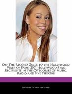 Off the Record Guide to the Hollywood Walk of Fame: 2007 Hollywood Star Recipients in the Categories of Music, Radio and di Victoria Hockfield edito da HOCKFIELD PR