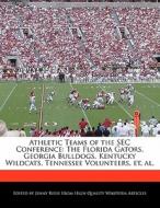 Athletic Teams of the SEC Conference: The Florida Gators, Georgia Bulldogs, Kentucky Wildcats, Tennessee Volunteers, Et. di Jenny Reese edito da WILL WRITE FOR FOOD BOOKS