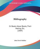 Bibliography: Or Books about Books, Their Making, Etc. (1884) di John Davis Mullins edito da Kessinger Publishing