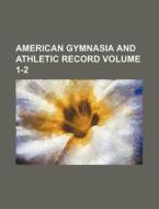 American Gymnasia and Athletic Record Volume 1-2 di Books Group edito da Rarebooksclub.com