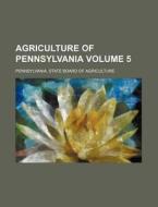 Agriculture of Pennsylvania Volume 5 di Pennsylvania State Agriculture edito da Rarebooksclub.com
