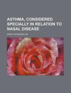 Asthma, Considered Specially in Relation to Nasal Disease di Ernst Schmiegelow edito da Rarebooksclub.com