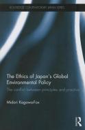 The Ethics of Japan's Global Environmental Policy di Midori (University of Adelaide Kagawa-Fox edito da Taylor & Francis Ltd