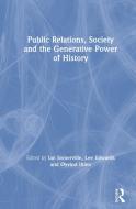 Public Relations, Society and the Generative Power of History di Ian Somerville edito da Taylor & Francis Ltd