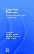 Leadership Paradoxes: Rethinking Leadership for an Uncertain World edito da ROUTLEDGE