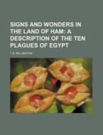 Signs and Wonders in the Land of Ham; A Description of the Ten Plagues of Egypt di T. S. Millington edito da Rarebooksclub.com