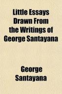 Little Essays Drawn From The Writings Of di George Santayana edito da General Books