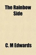 The Rainbow Side di C. M. Edwards edito da General Books