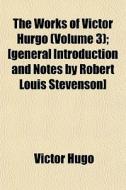 The Works Of Victor Hurgo Volume 3 ; [g di Victor Hugo edito da General Books
