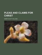 Pleas And Claims For Christ di Henry Scott Holland edito da Rarebooksclub.com