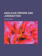 Anglican Orders And Jurisdiction di Edward Denny edito da Rarebooksclub.com