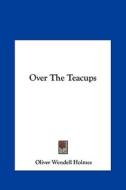 Over the Teacups di Oliver Wendell Holmes edito da Kessinger Publishing