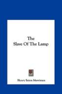 The Slave of the Lamp the Slave of the Lamp di Henry Seton Merriman edito da Kessinger Publishing