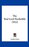 The Real Lord Northcliffe (1922) di Louise Owen edito da Kessinger Publishing