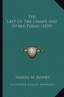 The Last of the Lenape and Other Poems (1839) the Last of the Lenape and Other Poems (1839) di Samuel MacPherson Janney edito da Kessinger Publishing