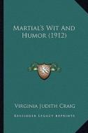 Martial's Wit and Humor (1912) di Virginia Judith Craig edito da Kessinger Publishing