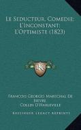 Le Seducteur, Comedie; L'Inconstant; L'Optimiste (1823) di Francois Georges Marechal De Bievre, Collin D'Harleville edito da Kessinger Publishing