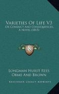 Varieties of Life V3: Or Conduct and Consequences, a Novel (1815) di Longman Hurst Rees Orme and Brown edito da Kessinger Publishing