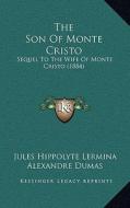 The Son of Monte Cristo: Sequel to the Wife of Monte Cristo (1884) di Jules Hippolyte Lermina, Alexandre Dumas edito da Kessinger Publishing