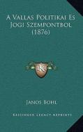 A Vallas Politikai Es Jogi Szempontbol (1876) di Janos Bohl edito da Kessinger Publishing