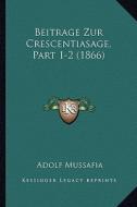 Beitrage Zur Crescentiasage, Part 1-2 (1866) di Adolfo Mussafia edito da Kessinger Publishing