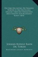 Das Erbe Der Antike; Die Fremden Worter in Der Deutschen Sprache; Uiber Das Verhaltniss Der Christen Zur Bildenden Kunst (1874) di Johann Rudolf Rahn, Dr Tobler, Salomon Vogelin edito da Kessinger Publishing