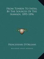 From Tonkin to India, by the Sources of the Irawadi, 1895-18from Tonkin to India, by the Sources of the Irawadi, 1895-1896 96 di Princehenri D'Orleans edito da Kessinger Publishing