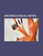Archaeological Notes di Books Group edito da Rarebooksclub.com