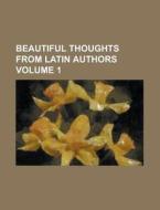 Beautiful Thoughts From Latin Authors Volume 1 di United States Occupational Safety and, Anonymous edito da Rarebooksclub.com
