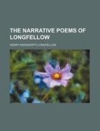 The Narrative Poems of Longfellow di Henry Wadsworth Longfellow edito da Rarebooksclub.com