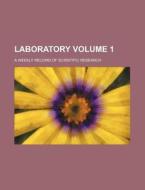 Laboratory Volume 1; A Weekly Record of Scientific Research di Books Group edito da Rarebooksclub.com