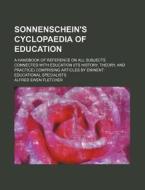 Sonnenschein's Cyclopaedia of Education; A Handbook of Reference on All Subjects Connected with Education (Its History, Theory, and Practice) Comprisi di Alfred Ewen Fletcher edito da Rarebooksclub.com