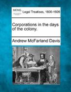Corporations In The Days Of The Colony. di Andrew McFarland Davis edito da Gale, Making Of Modern Law