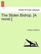 The Stolen Bishop. [A novel.] di Charles C. Rothwell edito da British Library, Historical Print Editions