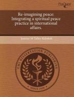 Re-imagining Peace di Jeanine M Talley-Kalokoh edito da Proquest, Umi Dissertation Publishing