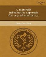 A Materials Informatics Approach for Crystal Chemistry di Chang Sun Kong edito da Proquest, Umi Dissertation Publishing