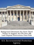 Background Document For First Third Wastes To Support 40 Cfr Part 268 Land Disposal Restrictions Final Rule edito da Bibliogov