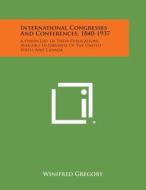 International Congresses and Conferences, 1840-1937: A Union List of Their Publications Available in Libraries of the United States and Canada edito da Literary Licensing, LLC
