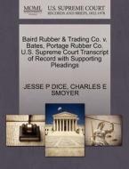 Baird Rubber & Trading Co. V. Bates, Portage Rubber Co. U.s. Supreme Court Transcript Of Record With Supporting Pleadings di Jesse P Dice, Charles E Smoyer edito da Gale, U.s. Supreme Court Records