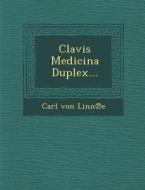 Clavis Medicina Duplex... di Carl Von Linne edito da SARASWATI PR